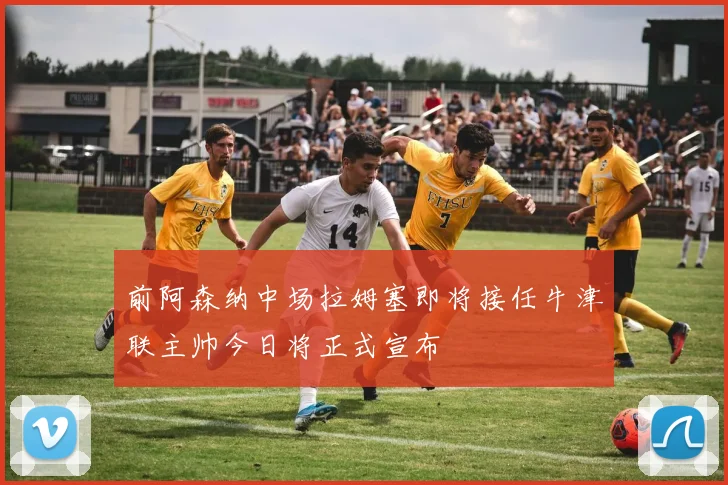 前阿森纳中场拉姆塞即将接任牛津联主帅今日将正式宣布