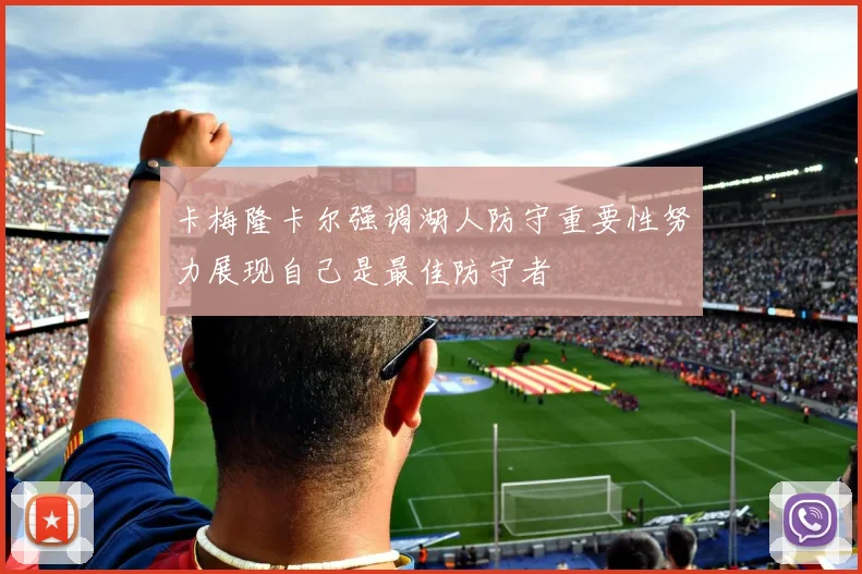 卡梅隆卡尔强调湖人防守重要性努力展现自己是最佳防守者
